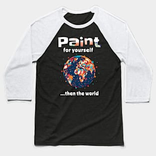 Artist Gift-Paint For Yourself...Then The World Baseball T-Shirt